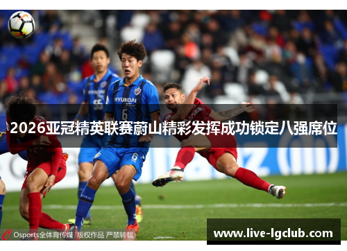 2026亚冠精英联赛蔚山精彩发挥成功锁定八强席位