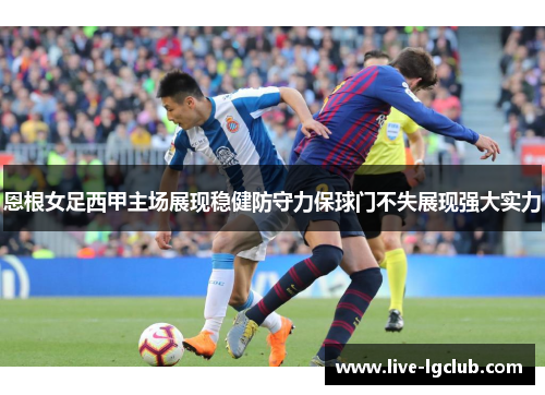 恩根女足西甲主场展现稳健防守力保球门不失展现强大实力