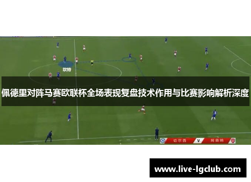 佩德里对阵马赛欧联杯全场表现复盘技术作用与比赛影响解析深度