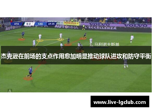 杰克逊在前场的支点作用愈加明显推动球队进攻和防守平衡 杰克逊在前场的支点作用愈加明显推动球队进攻和防守平衡